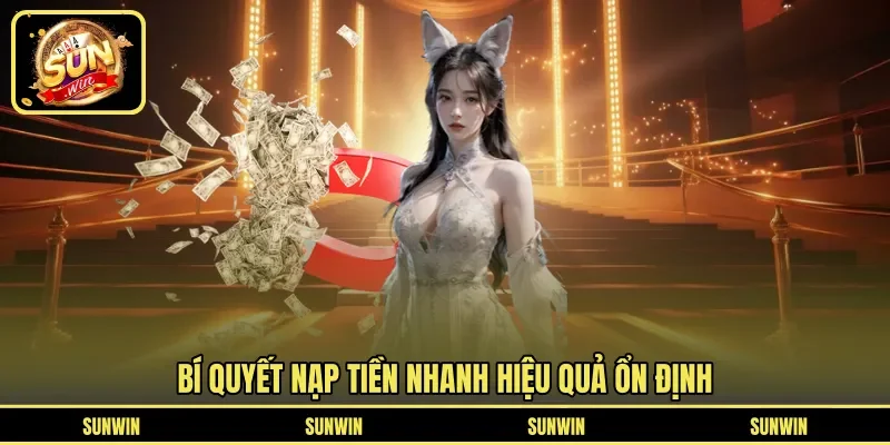 Bí quyết nạp tiền nhanh hiệu quả ổn định