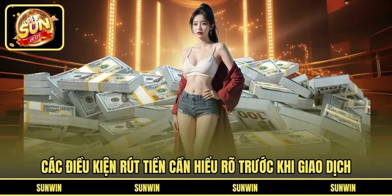 Các điều kiện rút tiền cần hiểu rõ trước khi giao dịch