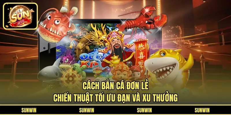 Cách Bắn Cá Đơn Lẻ - Chiến Thuật Tối Ưu Đạn Và Xu Thưởng
