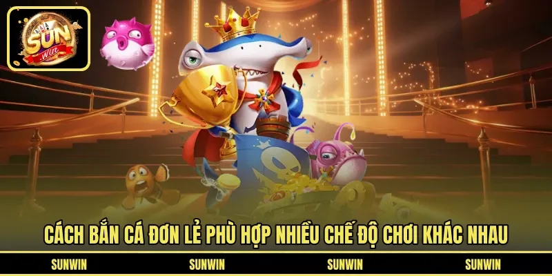 Cách bắn cá đơn lẻ phù hợp nhiều chế độ chơi khác nhau