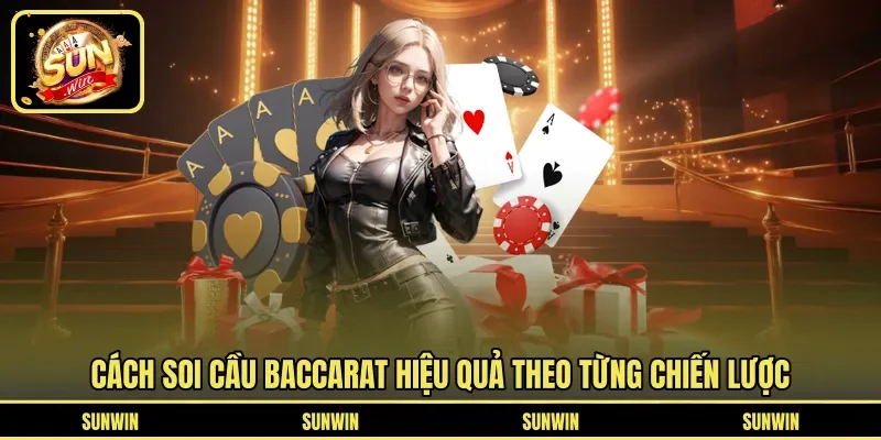 Cách soi cầu Baccarat hiệu quả theo từng chiến lược
