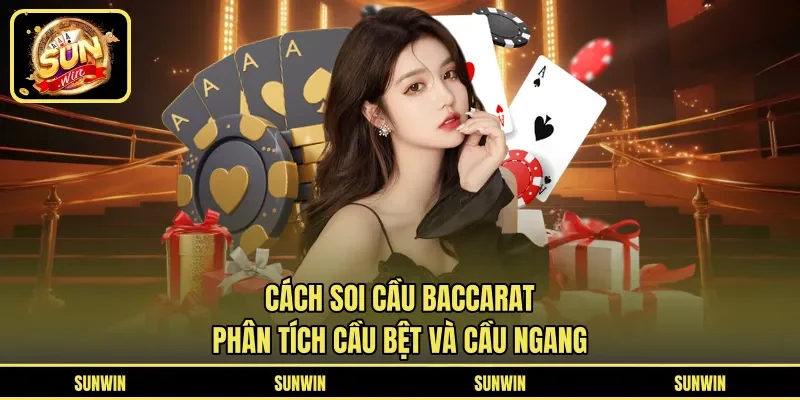 Cách Soi Cầu Baccarat - Phân Tích Cầu Bệt Và Cầu Ngang
