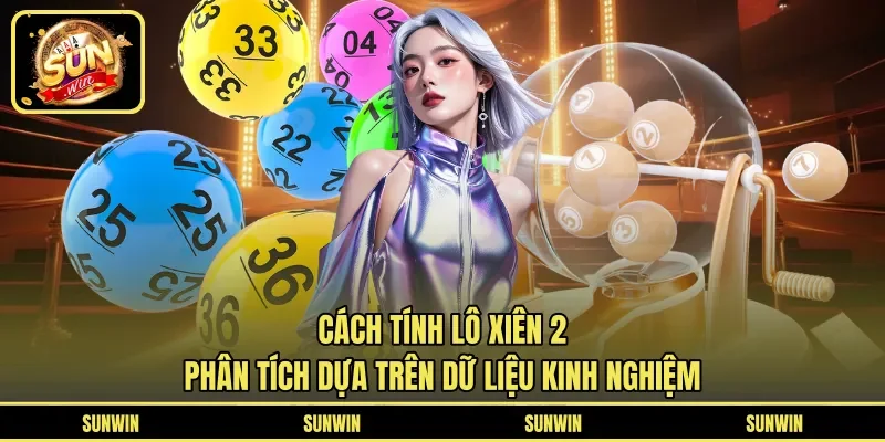 Cách Tính Lô Xiên 2 - Phân Tích Dựa Trên Dữ Liệu Kinh Nghiệm