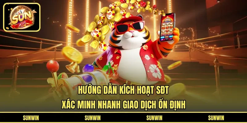 Hướng Dẫn Kích Hoạt SĐT - Xác Minh Nhanh Giao Dịch Ổn Định