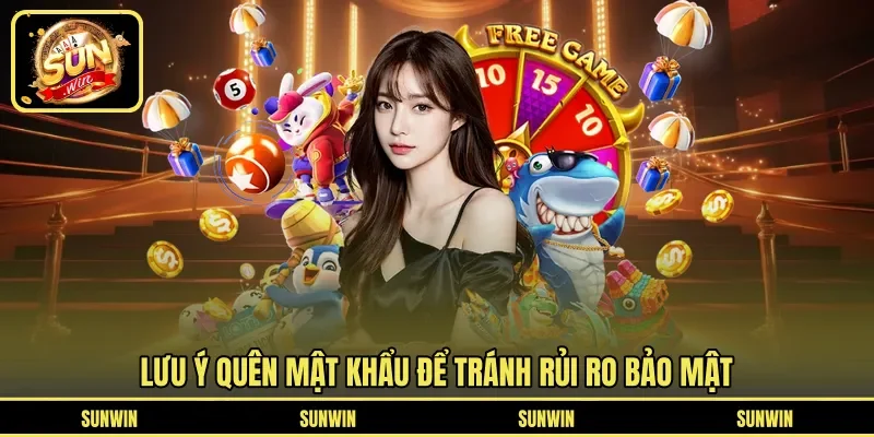 Lưu ý quên mật khẩu để tránh rủi ro bảo mật