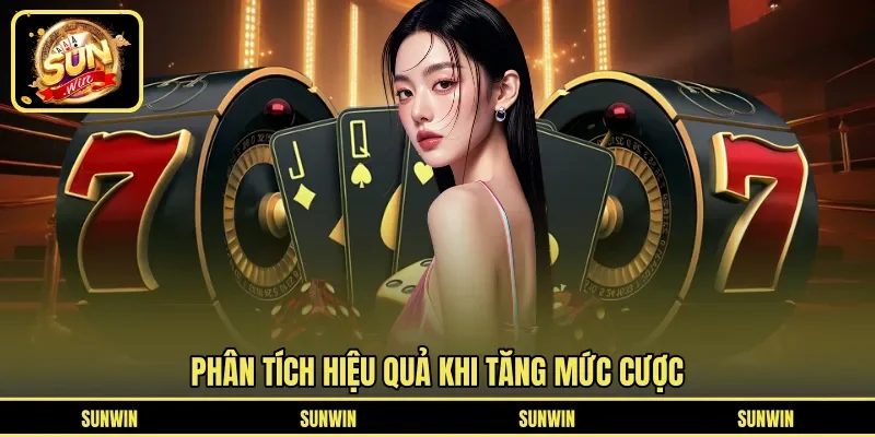 Phân tích hiệu quả khi tăng mức cược