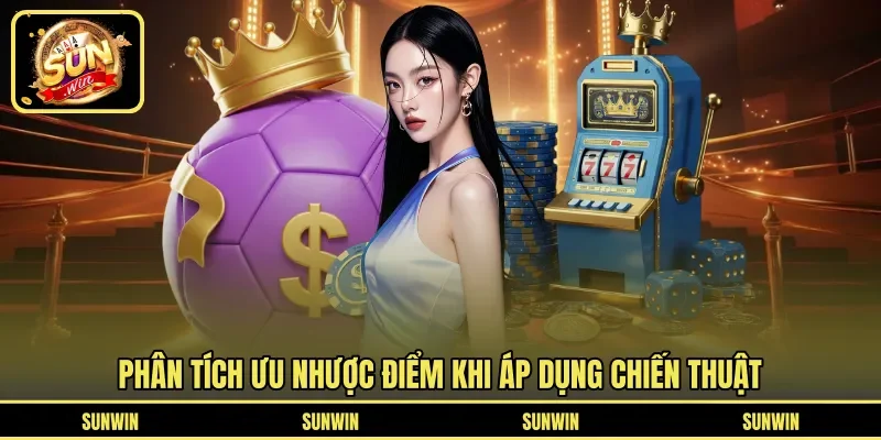 Phân tích ưu nhược điểm khi áp dụng chiến thuật
