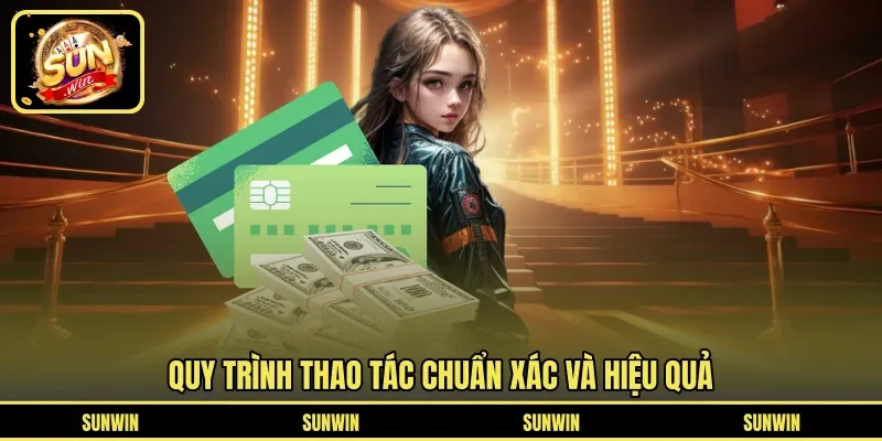 Quy trình thao tác chuẩn xác và hiệu quả