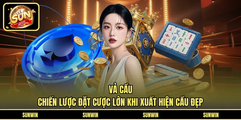 Vả Cầu - Chiến Lược Đặt Cược Lớn Khi Xuất Hiện Cầu Đẹp