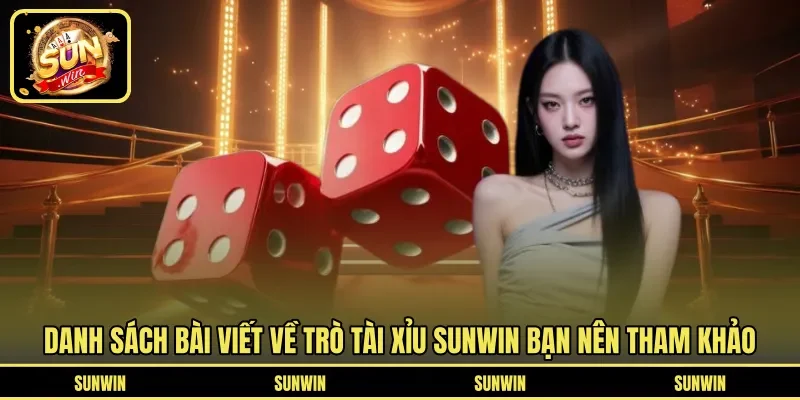 Danh sách bài viết về trò Tài Xỉu SUNWIN bạn nên tham khảo