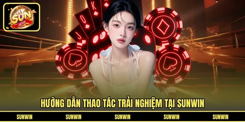 Hướng dẫn thao tác trải nghiệm tại SUNWIN