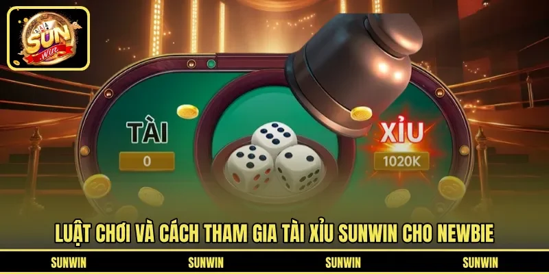Luật chơi và cách tham gia tài xỉu SUNWIN cho newbie