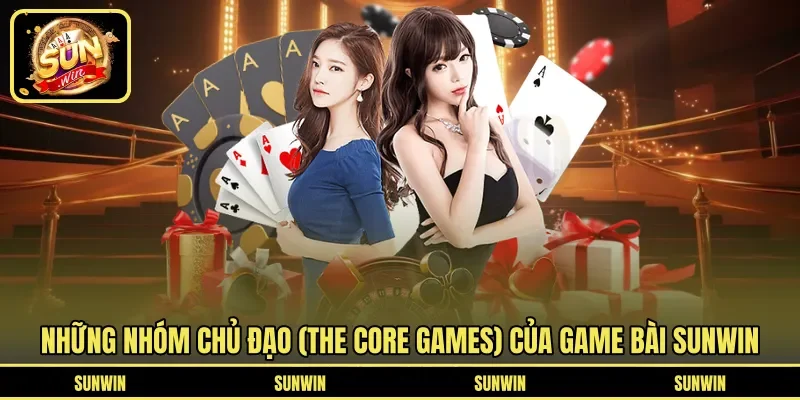 Những nhóm chủ đạo (The Core Games) của game bài SUNWIN