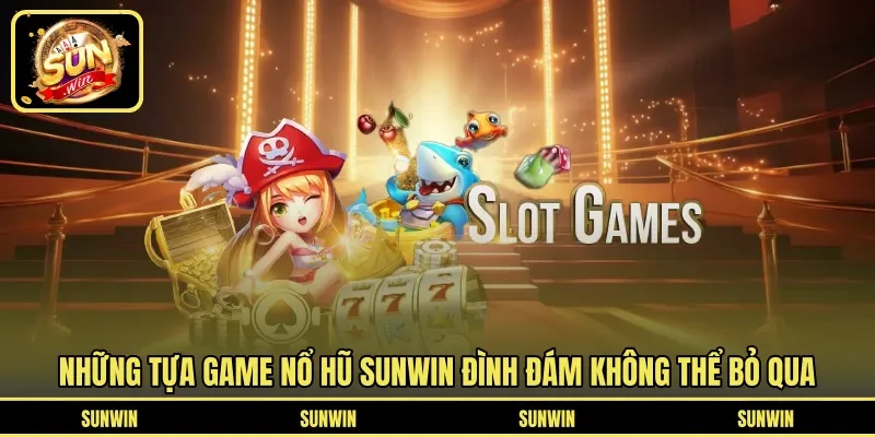 Những tựa game nổ hũ SUNWIN đình đám không thể bỏ qua