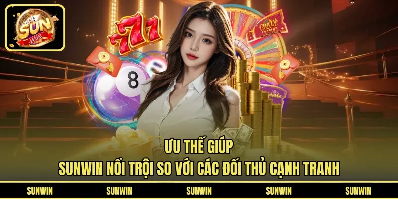 Ưu thế giúp SUNWIN nổi trội so với các đối thủ cạnh tranh